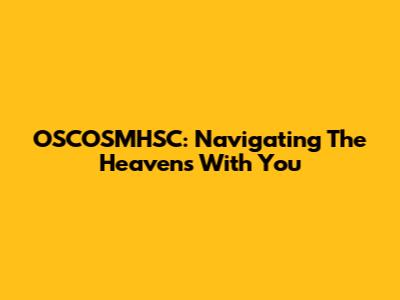 OSCOSMHSC: Navigating The Heavens With You