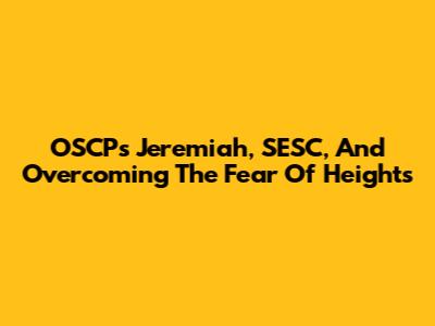 OSCP's Jeremiah, SESC, And Overcoming The Fear Of Heights