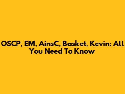 OSCP, EM, AinsC, Basket, Kevin: All You Need To Know