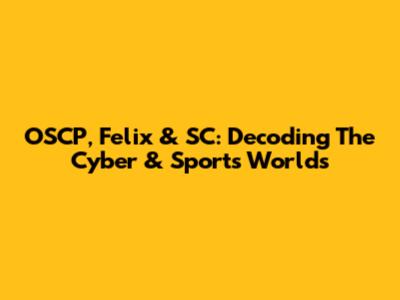 OSCP, Felix & SC: Decoding The Cyber & Sports Worlds