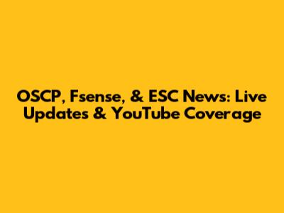 OSCP, Fsense, & ESC News: Live Updates & YouTube Coverage