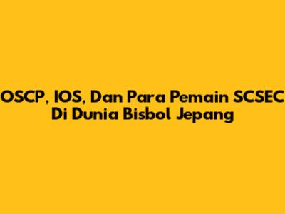 OSCP, IOS, Dan Para Pemain SCSEC Di Dunia Bisbol Jepang