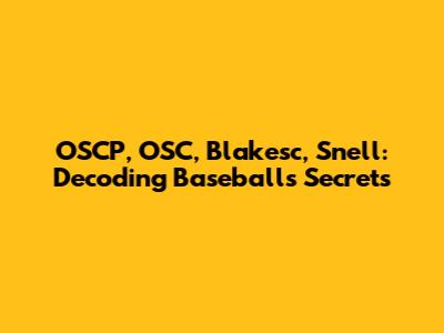 OSCP, OSC, Blakesc, Snell: Decoding Baseball's Secrets