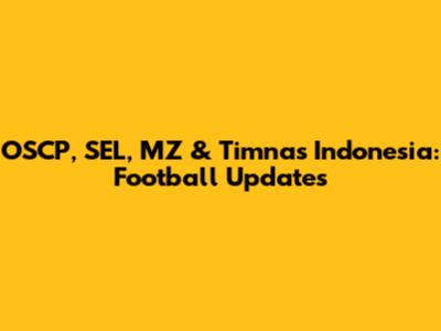 OSCP, SEL, MZ & Timnas Indonesia: Football Updates