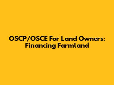 OSCP/OSCE For Land Owners: Financing Farmland