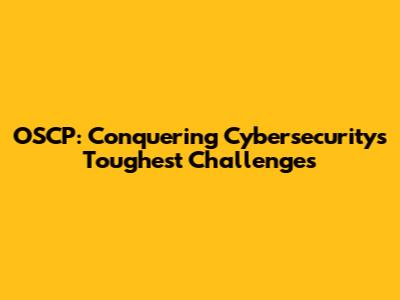 OSCP: Conquering Cybersecurity's Toughest Challenges
