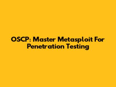 OSCP: Master Metasploit For Penetration Testing