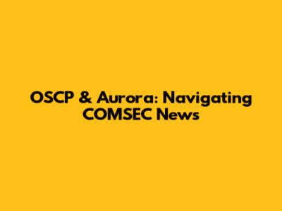 OSCP & Aurora: Navigating COMSEC News
