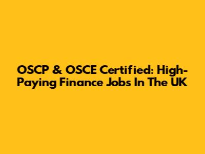 OSCP & OSCE Certified: High-Paying Finance Jobs In The UK