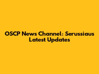 OSCP News Channel: Serussiau's Latest Updates