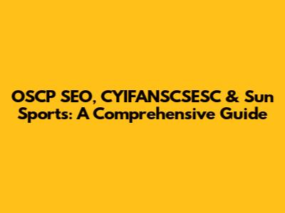 OSCP SEO, CYIFANSCSESC & Sun Sports: A Comprehensive Guide