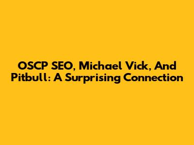 OSCP SEO, Michael Vick, And Pitbull: A Surprising Connection