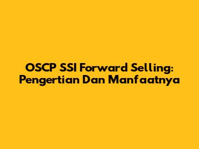 OSCP SSI Forward Selling: Pengertian Dan Manfaatnya