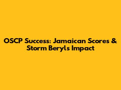 OSCP Success: Jamaican Scores & Storm Beryl's Impact