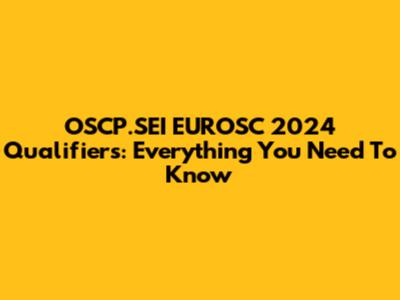OSCP.SEI EUROSC 2024 Qualifiers: Everything You Need To Know