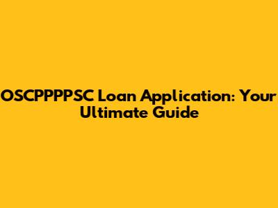 OSCPPPPSC Loan Application: Your Ultimate Guide
