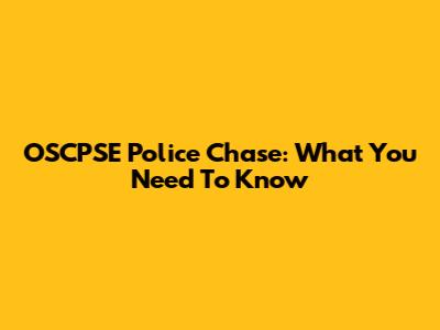 OSCPSE Police Chase: What You Need To Know