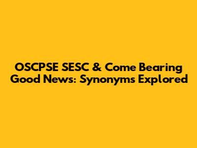 OSCPSE SESC & 'Come Bearing Good News': Synonyms Explored