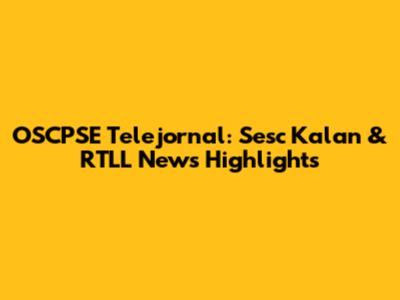 OSCPSE Telejornal: Sesc Kalan & RTLL News Highlights