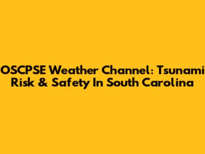 OSCPSE Weather Channel: Tsunami Risk & Safety In South Carolina