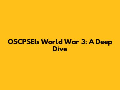 OSCPSEI's World War 3: A Deep Dive