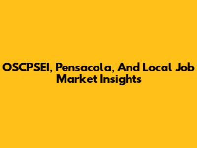 OSCPSEI, Pensacola, And Local Job Market Insights