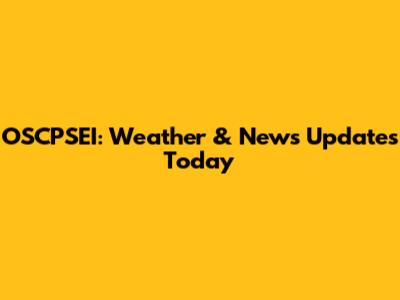 OSCPSEI: Weather & News Updates Today