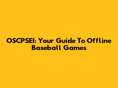OSCPSEI: Your Guide To Offline Baseball Games