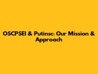 OSCPSEI & Putinsc: Our Mission & Approach