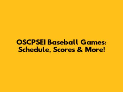 OSCPSEI Baseball Games: Schedule, Scores & More!