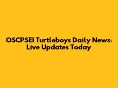 OSCPSEI Turtleboys Daily News: Live Updates Today