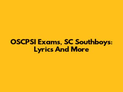 OSCPSI Exams, SC Southboys: Lyrics And More