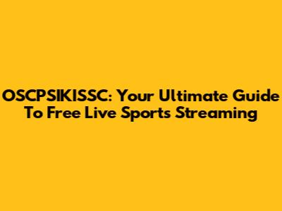OSCPSIKISSC: Your Ultimate Guide To Free Live Sports Streaming