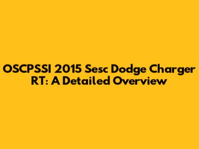 OSCPSSI 2015 Sesc Dodge Charger RT: A Detailed Overview