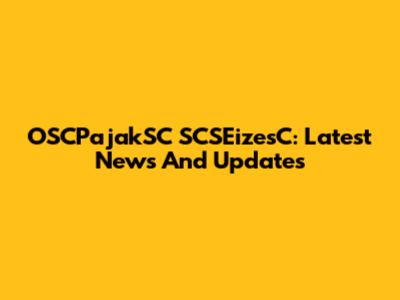 OSCPajakSC SCSEizesC: Latest News And Updates