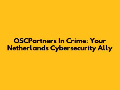 OSCPartners In Crime: Your Netherlands Cybersecurity Ally