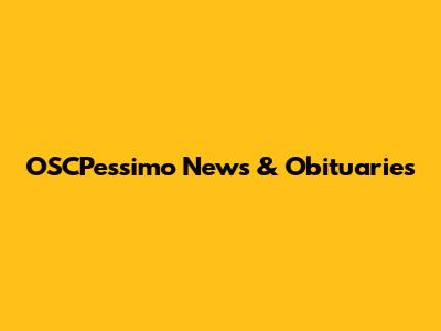 OSCPessimo News & Obituaries