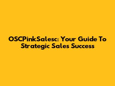 OSCPinkSalesc: Your Guide To Strategic Sales Success