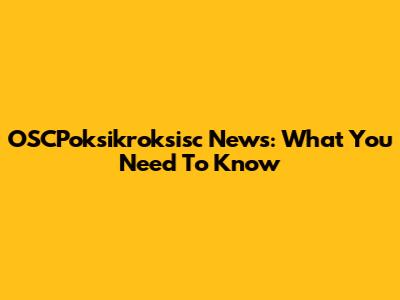 OSCPoksikroksisc News: What You Need To Know