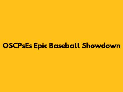 OSCPsE's Epic Baseball Showdown