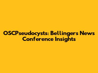 OSCPseudocysts: Bellinger's News Conference Insights
