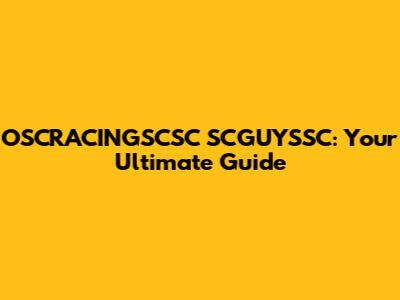 OSCRACINGSCSC SCGUYSSC: Your Ultimate Guide