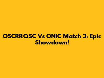 OSCRRQSC Vs ONIC Match 3: Epic Showdown!