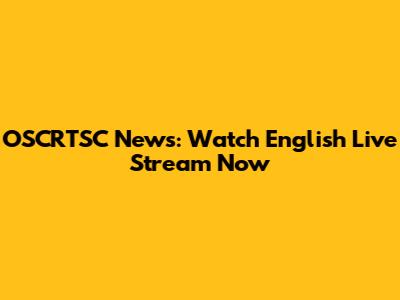 OSCRTSC News: Watch English Live Stream Now