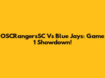 OSCRangersSC Vs Blue Jays: Game 1 Showdown!