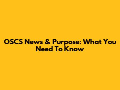 OSCS News & Purpose: What You Need To Know