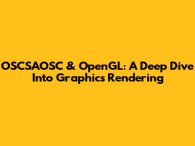OSCSAOSC & OpenGL: A Deep Dive Into Graphics Rendering