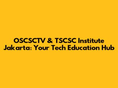 OSCSCTV & TSCSC Institute Jakarta: Your Tech Education Hub