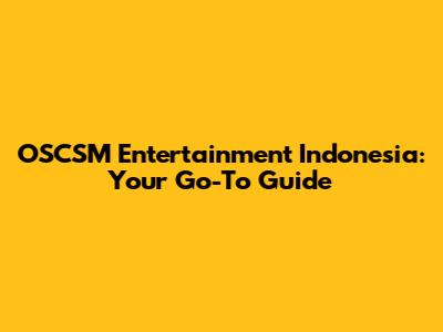 OSCSM Entertainment Indonesia: Your Go-To Guide