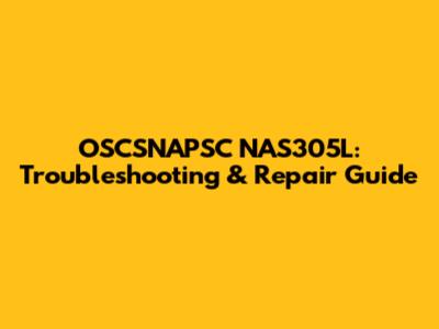OSCSNAPSC NAS305L: Troubleshooting & Repair Guide